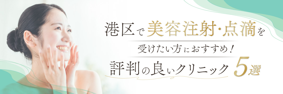 港区で美容注射・美容点滴を受けたい方におすすめ！評判の良い人気クリニック5選